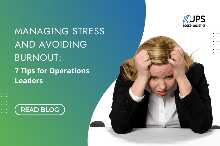 Managing Stress and Avoiding Burnout: 7 tips for operations leaders